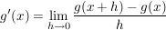 $ g'(x) = \lim\limits_{h \to 0} \frac{g(x+h) - g(x)}{h} $