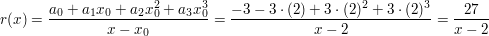 $ r(x)=\bruch{a_0+a_1x_0+a_2x^2_0+a_3x_0^3}{x-x_0}=\bruch{-3-3\cdot{}(2)+3\cdot{}(2)^2+3\cdot{}(2)^3}{x-2}=\bruch{27}{x-2} $ $ r(x)=\bruch{a_0+a_1x_0+a_2x^2_0+a_3x_0^3}{x-x_0}=\bruch{-3-3\cdot{}(2)+3\cdot{}(2)^2+3\cdot{}(2)^3}{x-2}=\bruch{27}{x-2} $