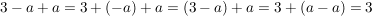 $ 3-a+a=3+(-a)+a=(3-a)+a=3+(a-a)=3 $ $ 3-a+a=3+(-a)+a=(3-a)+a=3+(a-a)=3 $