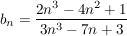 $ b_n=\bruch{2n^3-4n^2+1} {3n^3-7n+3} $ $ b_n=\bruch{2n^3-4n^2+1} {3n^3-7n+3} $