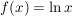 $ f(x) = \ln x $