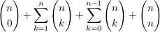 $ \vektor{n \\ 0} + \summe_{k=1}^{n} \vektor{n \\ k}+\summe_{k=0}^{n-1} \vektor{n \\ k} +\vektor{n \\ n} $