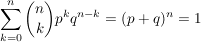 $ \sum_{k=0}^n {n \choose k} p^k q^{n-k}=(p+q)^n=1 $