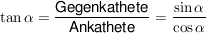 $ \tan \alpha = \bruch{\mbox{Gegenkathete}}{\mbox{Ankathete}} = \bruch{\sin \alpha}{\cos \alpha} $