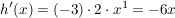 $ h'(x) = (-3) \cdot{} 2 \cdot{} x^1 = -6x $ $ h'(x) = (-3) \cdot{} 2 \cdot{} x^1 = -6x $