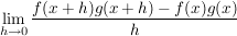 $ \lim\limits_{h \to 0} \frac{f(x+h)g(x+h) - f(x)g(x)}{h} $ $ \lim\limits_{h \to 0} \frac{f(x+h)g(x+h) - f(x)g(x)}{h} $